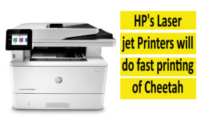 HP's Laser jet Printers will do fast printing of Cheetah