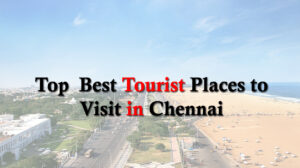 Top Best Tourist Places to Visit in Chennai
