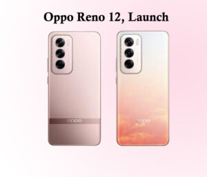 Oppo Reno 12, Launch Date in india, Key Specifications .